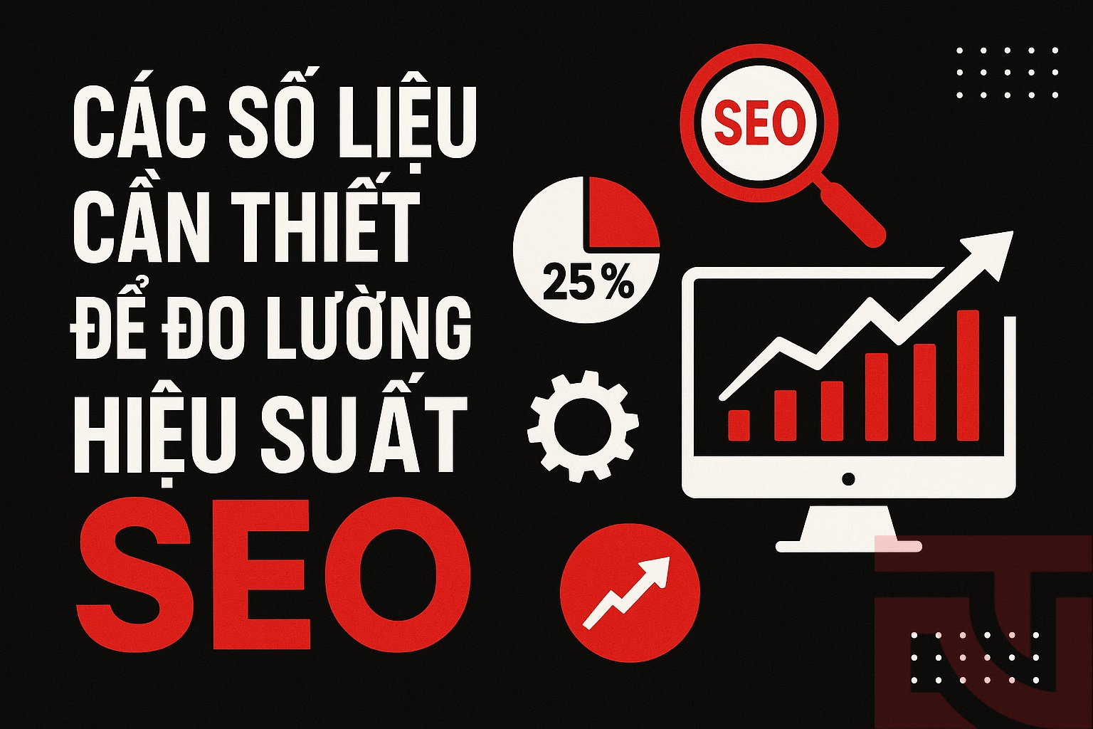 Các số liệu cần thiết để đo lường hiệu suất SEO Các số liệu cần thiết để đo lường hiệu suất SEO
